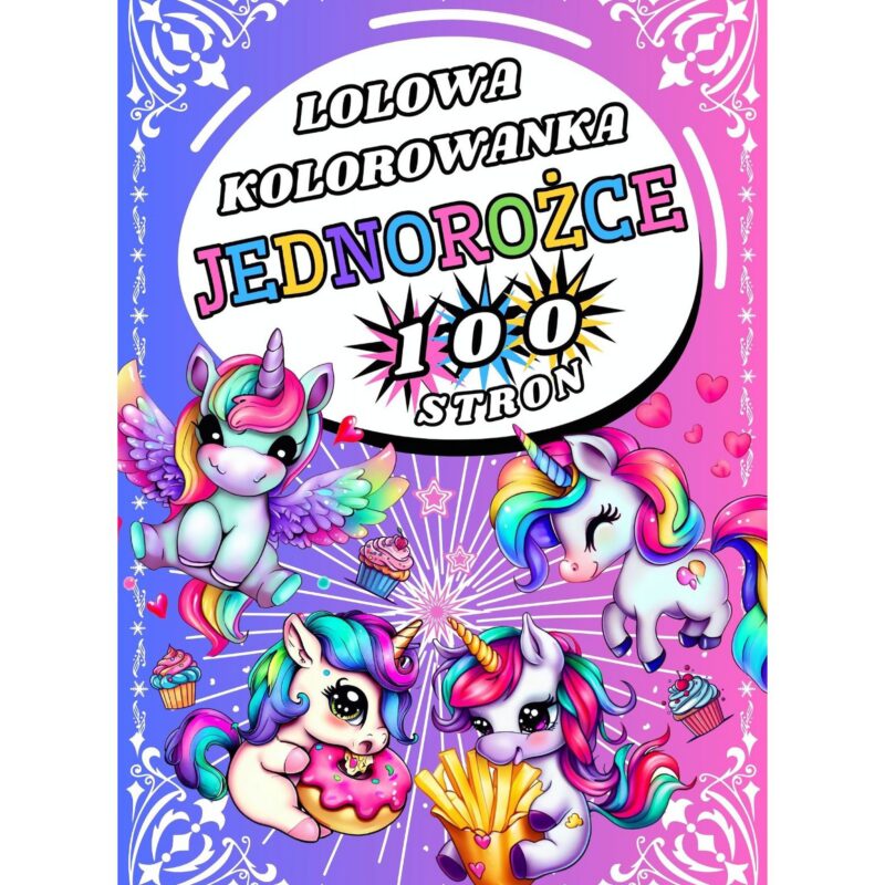 Kolorowanka 100 stron !! Lolowe JEDNOROŻCE